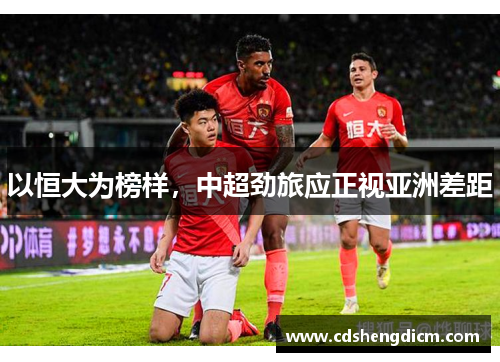 以恒大为榜样，中超劲旅应正视亚洲差距