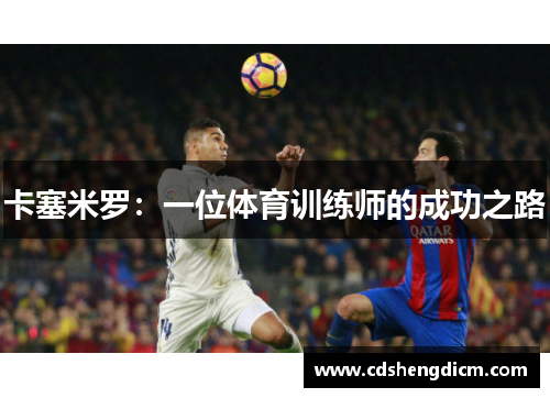 卡塞米罗：一位体育训练师的成功之路